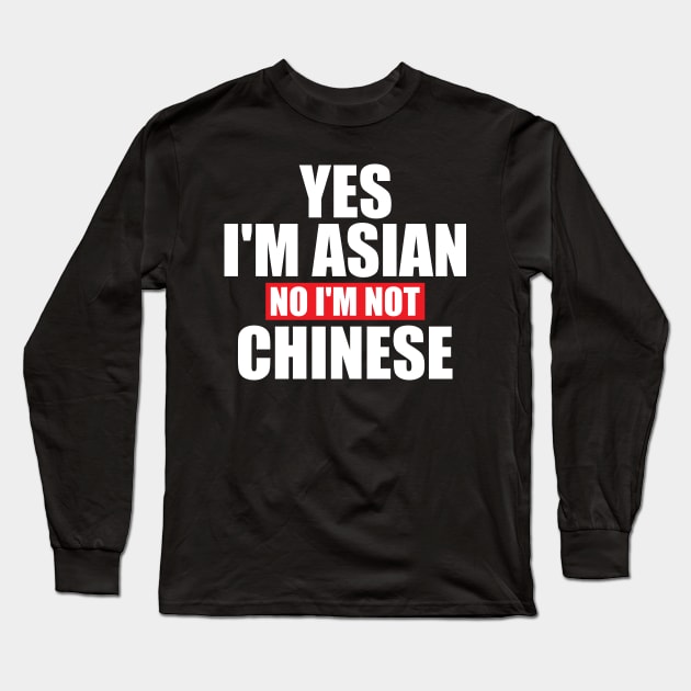 Yes I'm Asian No I'm Not Chinese Long Sleeve T-Shirt by FunnyZone